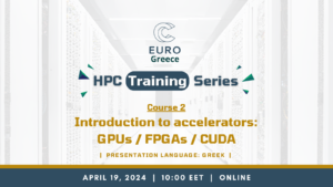 EuroCC@Greece HPC Training Series - Course 2 “Introduction to accelerators: GPUs / FPGAs / CUDA”, on April 19th, 2024