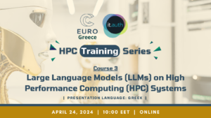 EuroCC@Greece HPC Training Series - Course 3 “Large Language Models (LLMs) on High Performance Computing (HPC) Systems: Deployment, Experimentation, and Applications of LLMs on HPC infrastructure”, on April 24th, 2024