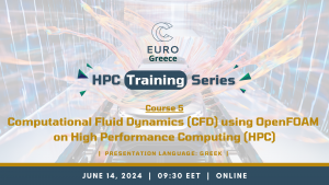 EuroCC@Greece HPC Training Series - Course 5 “Computational Fluid Dynamics (CFD) using OpenFOAM on High Performance Computing (HPC)”, on June 14th, 2024