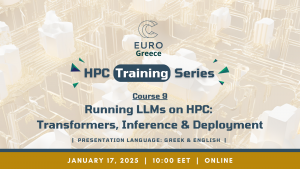 EuroCC@Greece HPC Training Series - Course 9 “Running LLMs on HPC: Transformers, Inference & Deployment”, on January 17th, 2025