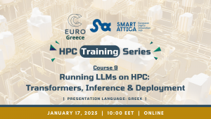 EuroCC@Greece HPC Training Series - Course 9 “Running LLMs on HPC: Transformers, Inference & Deployment”, on January 17th, 2025