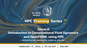 EuroCC@Greece HPC Training Series - Course 10 “Introduction to Computational Fluid Dynamics and OpenFOAM, using High Performance Computing”, on February 17th, 2025  Main Body: