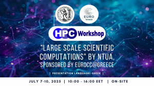 "HPC Workshop 2025: Large Scale Scientific Computations" by NTUA, sponsored by EuroCC@Greece, on July 7-10, 2025